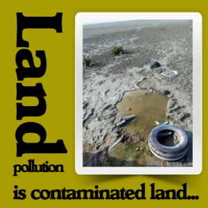 Land pollution is contaminated land